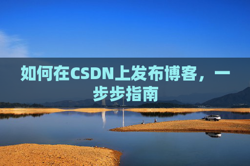 如何在CSDN上发布博客，一步步指南